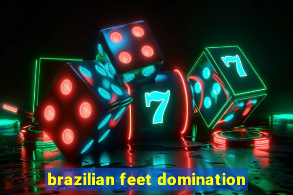 brazilian feet domination